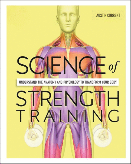 Science of Strength Training: Understand the anatomy and physiology to transform your body