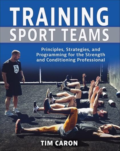 Training Sport Teams: Principles, Strategies, and Programming for the Strength and Conditioning Professional