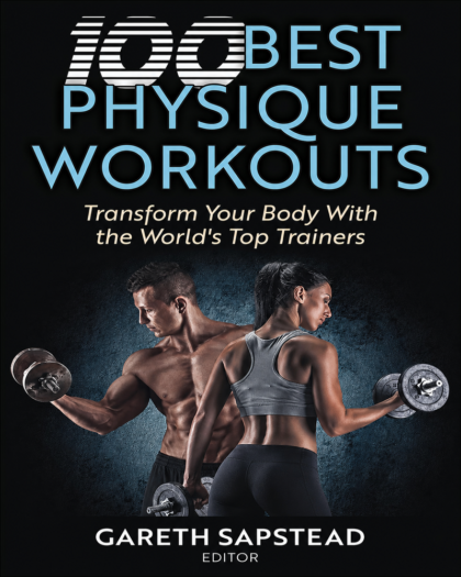 100 Best Physique Workouts: Transform Your Body With the World’s Top Trainers